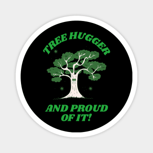 Tree hugger and proud of it. Magnet